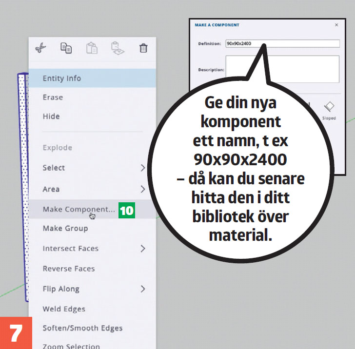 Enkelt ritprogram: Ge din nya komponent ett namn, t ex 90x90x2400 - då kan du senare hitta den i ditt bibliotek över material.